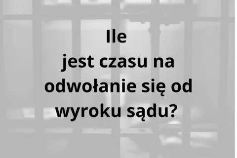 Ile jest czasu na odwołanie się od wyroku sądu? Uzasadnienie wyroku jest kluczowe.